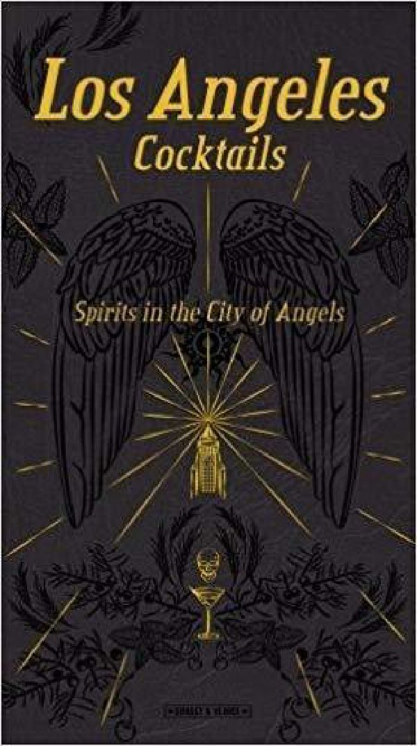 Los Angeles Cocktails: Spirits in the City of Angels by Andrea Richards